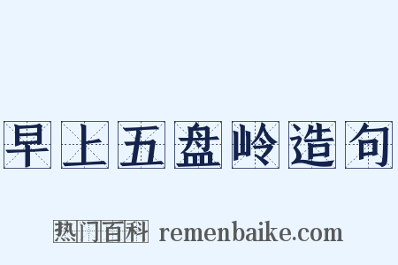 早上五盘岭造句是什么意思的图片